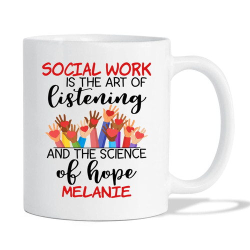 Personalized Coffee Mugs Gifts For Social Worker Birthday, Social Worker Is The Art Of Listening And The Science Of Hope White Ceramic Mug 11 Oz 15 Oz, Customized Name Social Worker Coffee Cup Gift
