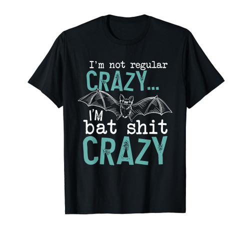 I'm Not Regular Crazy I'm Bat Shit Crazy Funny Bat T-Shirt
