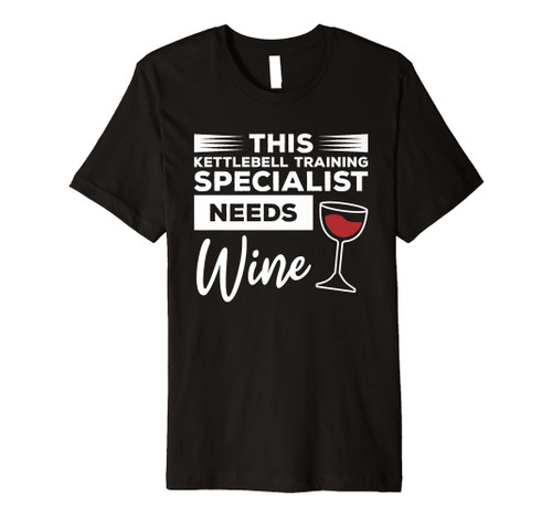 This Kettlebell Training Specialist Needs Wine Premium T-Shirt