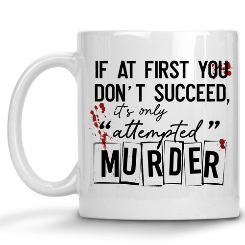 If at First you don't Succeed, It's only Attempted Murder Mug True Crime Lover 11 oz. Coffee Cup