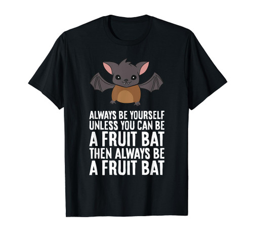 Always Be Yourself Unless You Can Be A Fruit Bat T-Shirt