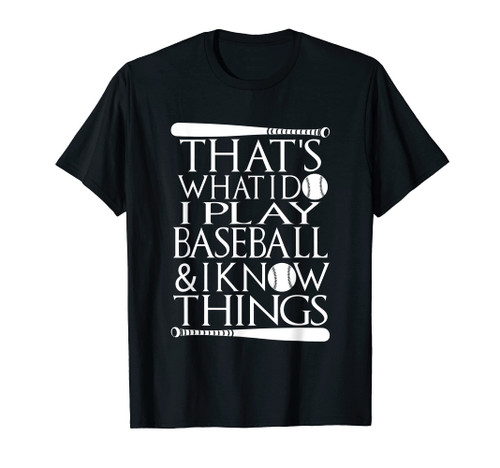 That's what i do i play Baseball and i know Things T-Shirt