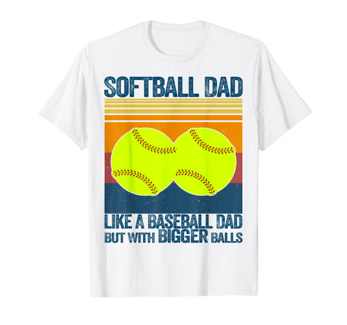 Softball Dad Like A Baseball Dad But With Bigger Balls Gifts T-Shirt Softball Dad Like A Baseball Dad But With Bigger Balls Gifts T-Shirt