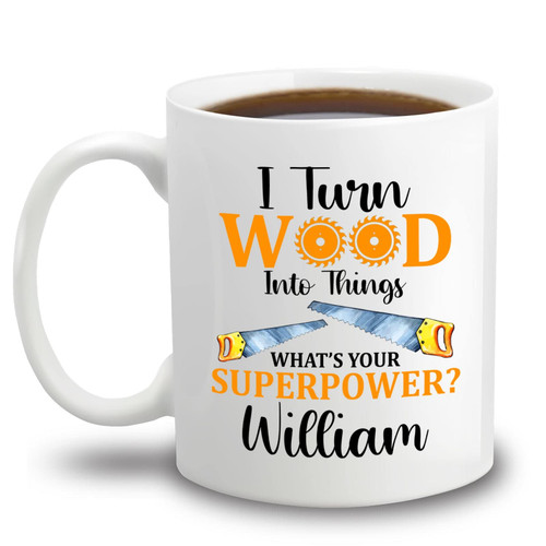 Personalized Carpenter Coffee Mug With Name, I Turn Wood Into Things Mug, Woodworking Tea Cup, Custom Gifts for Contractor, Home Builder, Men, Retired Carpenter Mug, White Ceramic Mug 11oz, 15oz