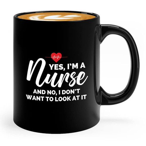 Nurse Coffee Mug 11oz White - Yes I'm a Nurse and no, I no don't want to look at it. -Labor Nursing Assistant Oncology Practitioner