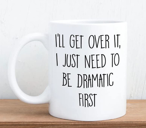 Drama Queen i'll Get Over It, I Just Need To Be Dramatic First - Gift Mug