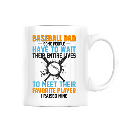 Baseball Dad I raised mine for Baseball Lover 11oz 15oz White Coffee Mug