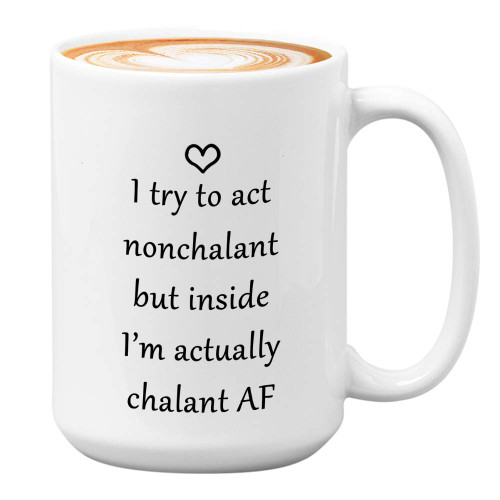 Witty Sarcastic Coffee Mug - I Try To Act Nonchalant But Inside I'm Actually Chalant AF - Cool Funny Quotes Unique Sarcasm Humor Joke Creative Laugh