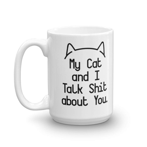 Funny My Cat and I Talk Shit About You Coffee & Tea Gift Mug, Gag Gifts for a Cat Lover Lady (15oz). Funny My Cat and I Talk Shit About You Coffee & Tea Gift Mug, Gag Gifts for a Cat Lover Lady (15oz).