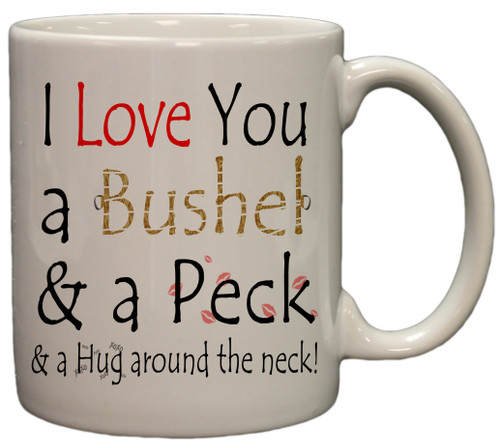 I Love You A Bushel & A Peck & A Hug Around The Neck 11oz Coffee Mug I Love You A Bushel & A Peck & A Hug Around The Neck 11oz Coffee Mug