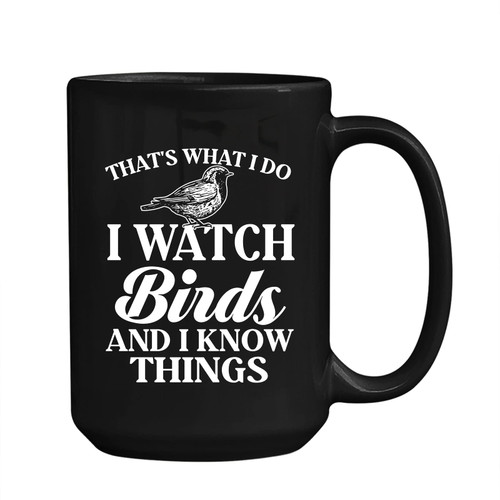 That's What I Do I Watch Birds And I Know Things Coffee Mug - Funny Bird Mug For Bird Lovers - Bird Watching Ceramic Mug Gifts For Women Men - Customize Bird Birding Gift Mug Black 11oz 15oz