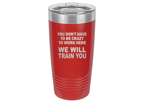 Rogue River Tactical Funny Sarcastic Office Work 20 Oz. Travel Tumbler Mug Cup w/Lid Vacuum Insulated Hot or Cold You Don't Have To Be Crazy To Work Here We Will train You (Red)