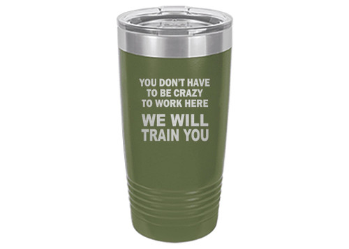 Rogue River Tactical Funny Sarcastic Office Work 20 Oz. Travel Tumbler Mug Cup w/Lid Vacuum Insulated Hot or Cold You Don't Have To Be Crazy To Work Here We Will train You (Green)