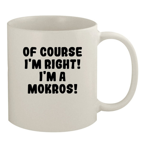 Molandra Products Of Course I'm Right! I'm A Mokros! - 11oz Ceramic White Coffee Mug, White