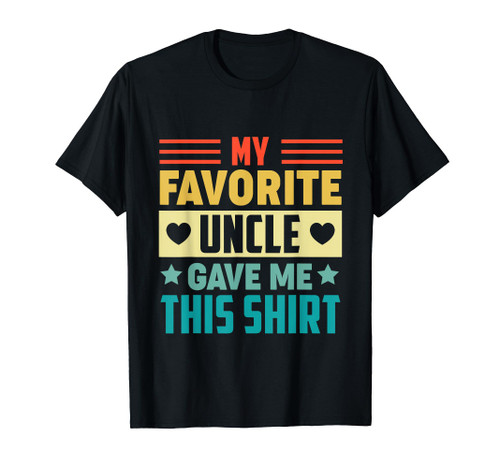 My Favorite Uncle Gave Me This Shirt for Nephew Niece Tee T-Shirt My Favorite Uncle Gave Me This Shirt for Nephew Niece Tee T-Shirt