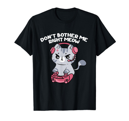 Don't Bother Me Right Meow, Funny Video Gamer and Cat Lover T-Shirt Don't Bother Me Right Meow, Funny Video Gamer and Cat Lover T-Shirt