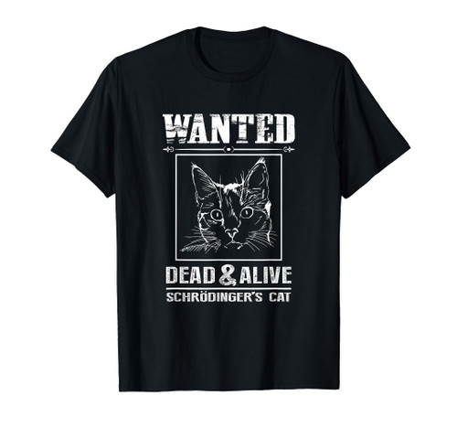 Schrodingers Cat Wanted Dead & Alive Funny Science T-Shirt T-Shirt