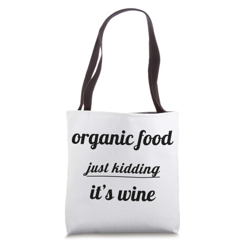 Organic Food Just Kidding It's Wine Tote Bag