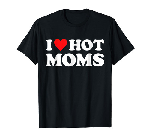 I Love Hot Moms Red Heart Hot Mother Tee T-Shirt I Love Hot Moms Red Heart Hot Mother Tee T-Shirt