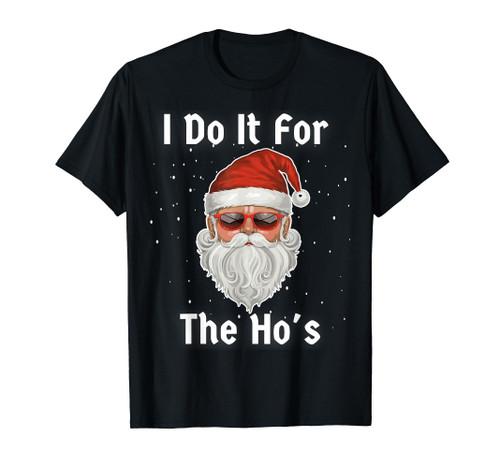 I Do It For The Ho's Funny Men Inappropriate Christmas Santa T-Shirt I Do It For The Ho's Funny Men Inappropriate Christmas Santa T-Shirt