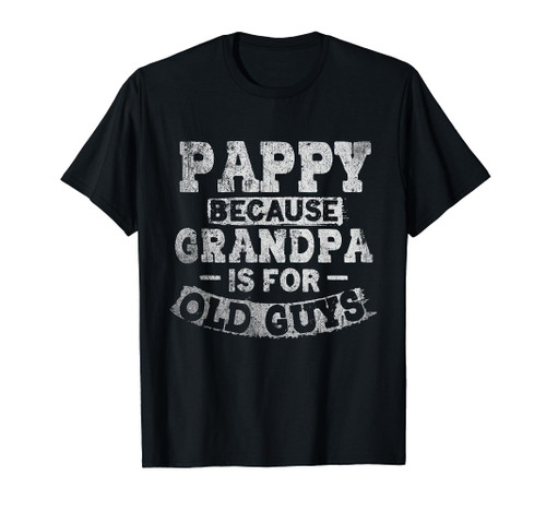 Pappy Because Grandpa Is For Old Guys Funny Fathers Day T-Shirt