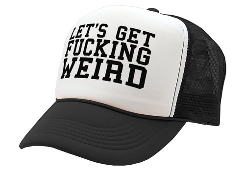 Let's GET Fucking Weird - Sexy Crazy Nerd - Vintage Retro Style Trucker Cap Hat (Black)