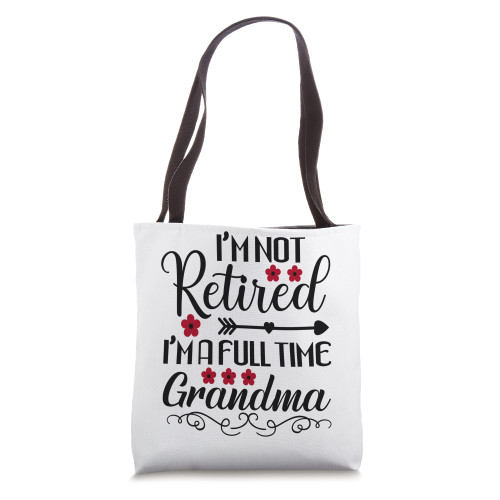 Funny I'm Not Retired I'm a Full Time Grandma Retirement Tote Bag Funny I'm Not Retired I'm a Full Time Grandma Retirement Tote Bag