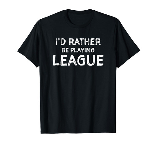 I'd Rather Be Playing League Funny Sport & Video Game Tee