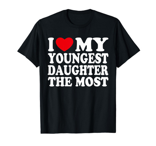 I Love My Youngest Daughter The Most I Heart My My Daughter T-Shirt I Love My Youngest Daughter The Most I Heart My My Daughter T-Shirt