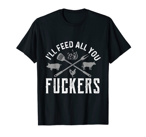 I'll Feed All You Fuckers Funny Cooking Chef T-Shirt