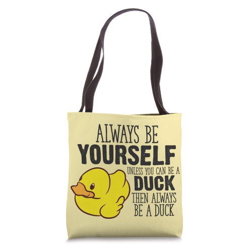 Cute Duck Always Be Yourself Unless You Can Be A Duck Tote Bag