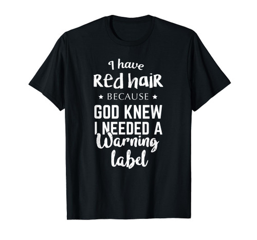I Have Red Hair Because God Knew Funny Gift for Redhead T-Shirt