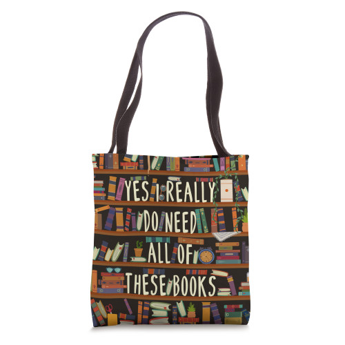 Yes I Really Do Need All Of These Books Literacy Book Lover Tote Bag