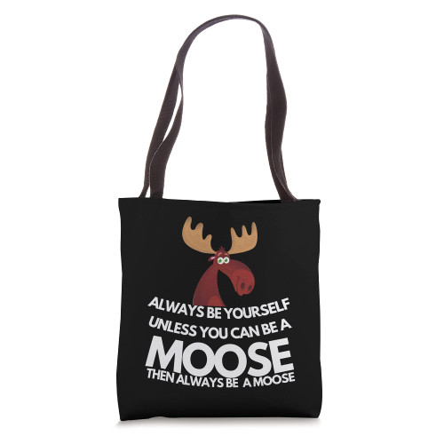 Funny Alaska Always Be Yourself Unless You Can Be A Moose Tote Bag
