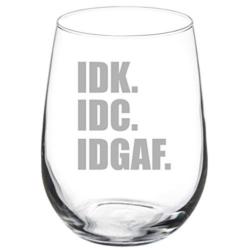 MIP Brand Wine Glass Goblet IDK IDC IDGAF I Don't Know Care Funny (17 oz Stemless)