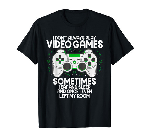 I Dont Alwasy Play Video Games Gaming Humor Funny Gamer T-Shirt