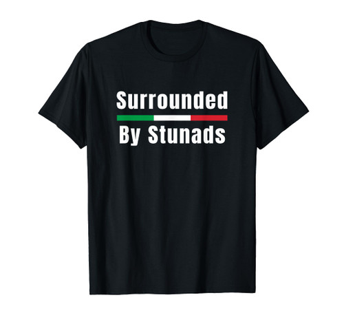Funny Italian Sayings Surrounded By Stunads T-Shirt Funny Italian Sayings Surrounded By Stunads T-Shirt