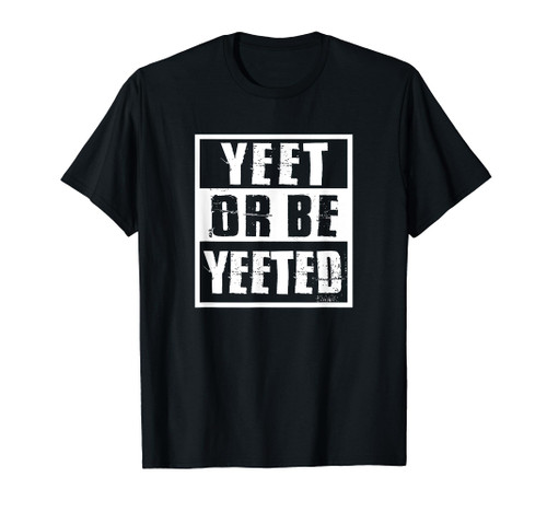 Yeet Or Be Yeeted Meme T-Shirt