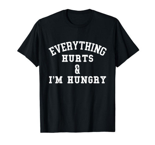Everything Hurts & I'm Hungry - Running Marathon Runner T-Shirt