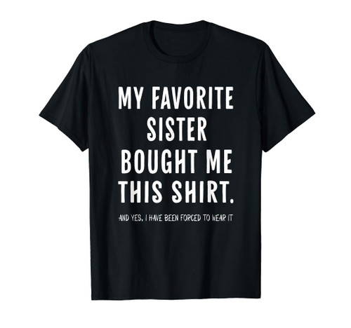 My Favorite Sister Bought Me This Shirt From Sister Funny T-Shirt My Favorite Sister Bought Me This Shirt From Sister Funny T-Shirt