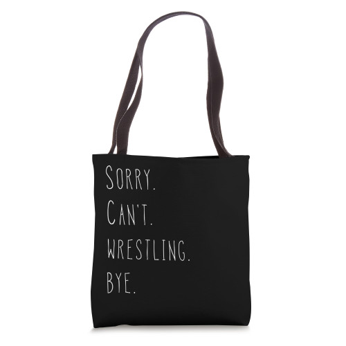 Sorry. Can't. Wrestling. Bye. Wrestler & Wrestling Fan Tote Bag