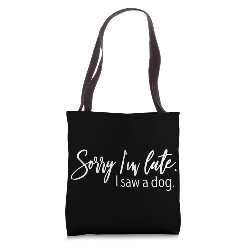 Sorry I'm Late I Saw A Dog Sarcastic Sayings Tote Bag