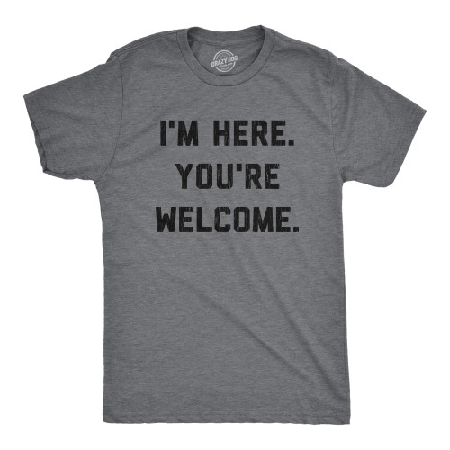 Mens I'm Here You're Welcome Tshirt Funny Sarcasm Humor Graphic Novelty Tee Funny Mens Shirts for Introverts with Adult Humor Dark Grey XXL