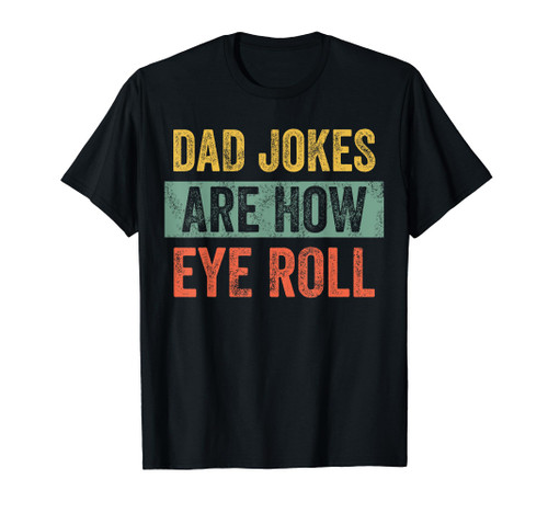 Dad Jokes Are How Eye Roll | Funny Dad Gift, Daddy Pun Joke T-Shirt