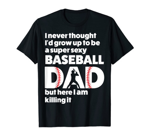 A Super Sexy Baseball Dad But Here I Am, Funny Father's Day T-Shirt