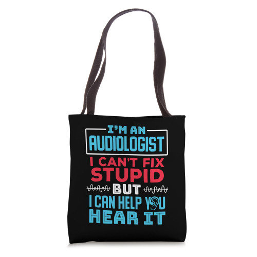 Audiologist I Can't Fix Stupid But I Can Help You Hear It Tote Bag