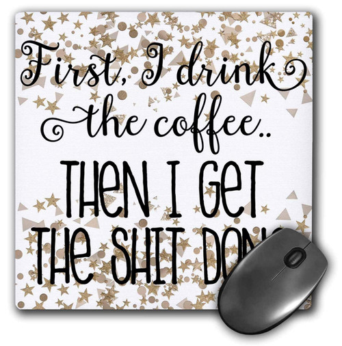 3dRose Mouse Pad First I Drink The Coffee Then I Get The Shit Done - 8 by 8-Inches (mp_301431_1), White