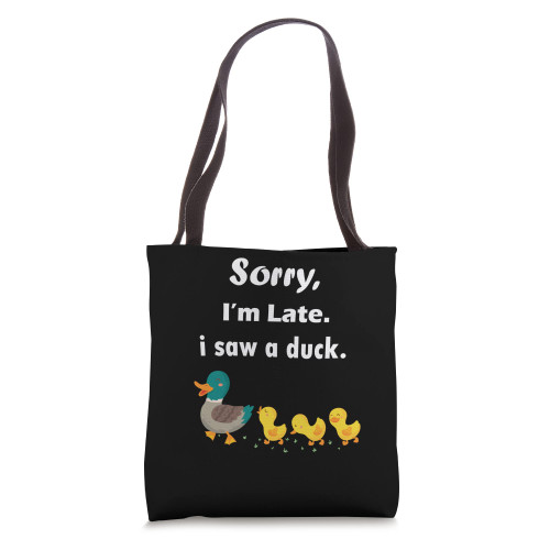 sorry i'm late i saw a duck funny duck Tote Bag