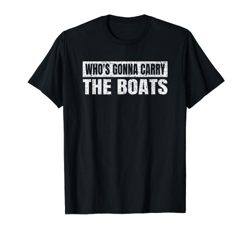 Who's Gonna Carry The Boats Military Motivational Gift Funny T-Shirt