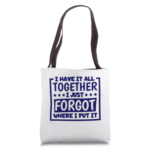 I Have It All Together I Just Forgot Where I Put It Tote Bag